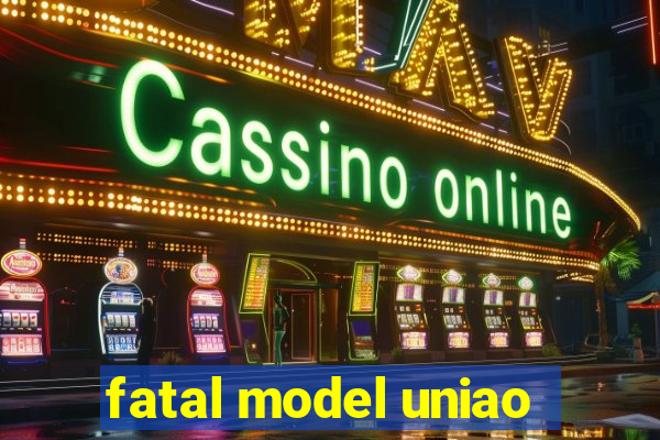 fatal model uniao